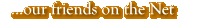 ...our friends on the Net